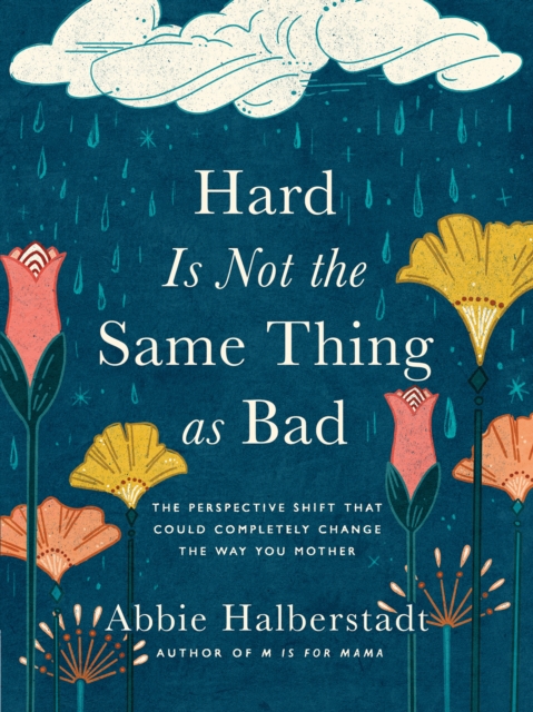 Hard Is Not the Same Thing as Bad : The Perspective Shift That Could Completely Change the Way You Mother, EPUB eBook