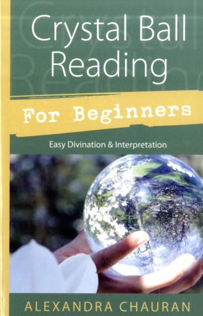 Crystal Ball Reading for Beginners : Easy Divination and Interpretation, Paperback / softback Book