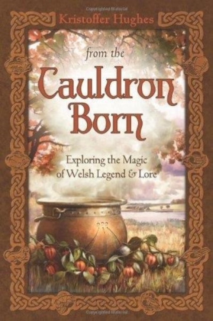 From the Cauldron Born : Exploring the Magic of Welsh Legend and Lore, Paperback / softback Book