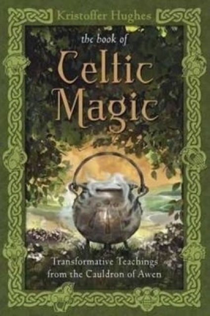 Book of Celtic Magic : Transformative Teachings from the Cauldron of Awen, Paperback / softback Book