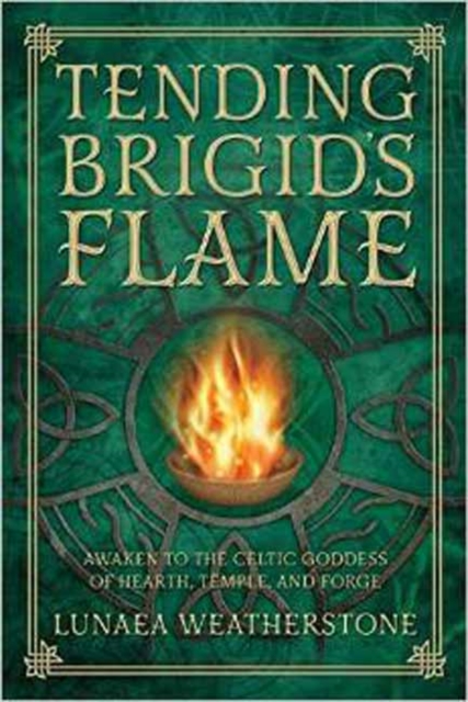 Tending Brigid's Flame : Awaken to the Celtic Goddess of the Hearth, Temple, and Forge, Paperback / softback Book