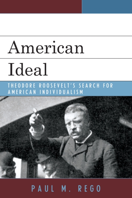 American Ideal : Theodore Roosevelt's Search for American Individualism, EPUB eBook