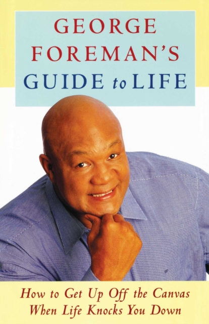 George Foreman's Guide to Life : How to Get Up Off the Canvas When Life Knocks You Down, EPUB eBook