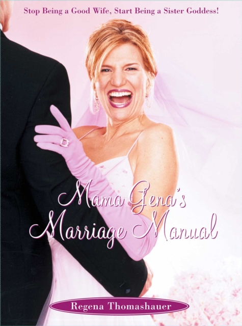 Mama Gena's Marriage Manual : Stop Being a Good Wife, Start Being a Sister Goddess, EPUB eBook