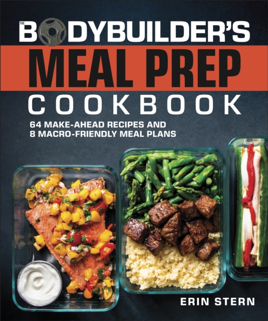 The Bodybuilder's Meal Prep Cookbook : 64 Make-Ahead Recipes and 8 Macro-Friendly Meal Plans, Paperback / softback Book