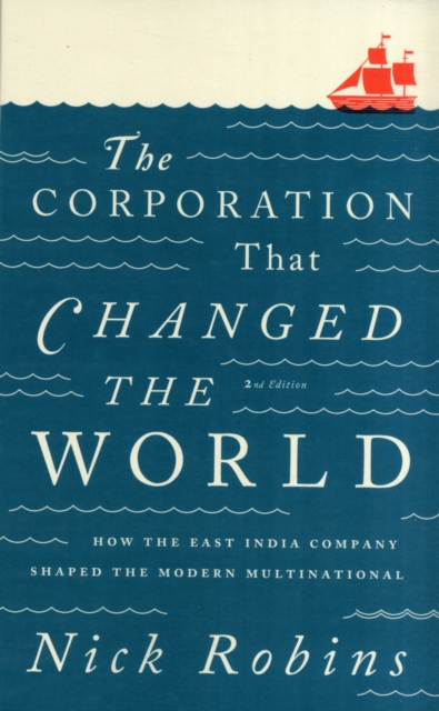 The Corporation That Changed the World : How the East India Company Shaped the Modern Multinational, Paperback / softback Book