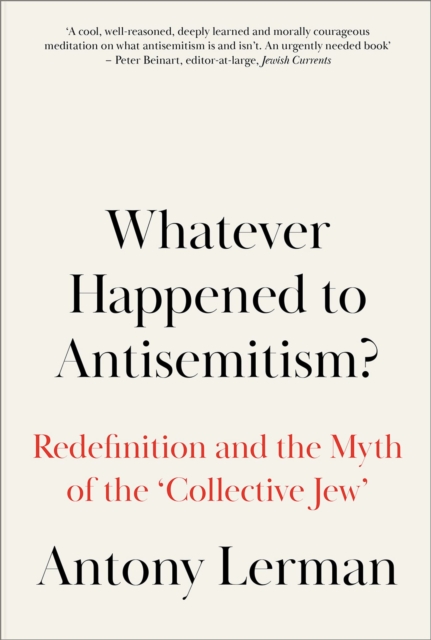 Whatever Happened to Antisemitism? : Redefinition and the Myth of the 'Collective Jew', Paperback / softback Book