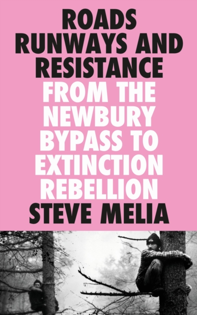 Roads, Runways and Resistance : From the Newbury Bypass to Extinction Rebellion, Paperback / softback Book