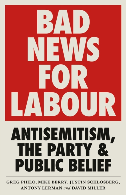 Bad News for Labour : Antisemitism, the Party and Public Belief, Paperback / softback Book