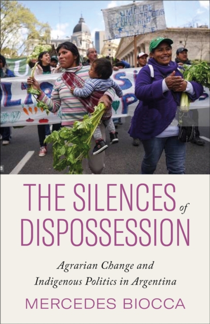 The Silences of Dispossession : Agrarian Change and Indigenous Politics in Argentina, Paperback / softback Book