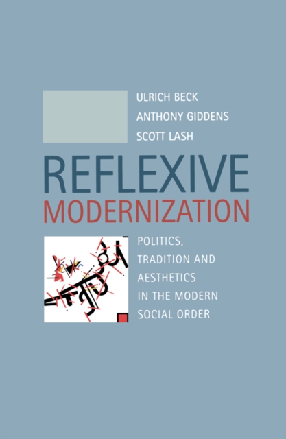 Reflexive Modernization : Politics, Tradition and Aesthetics in the Modern Social Order, Paperback / softback Book