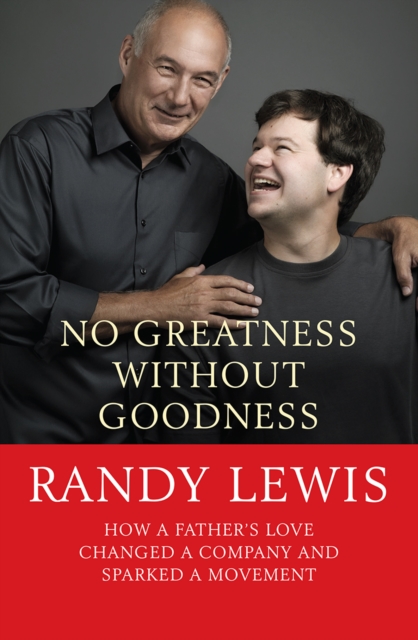 No Greatness Without Goodness : How a father's love changed a company and sparked a movement, Paperback / softback Book