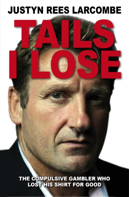 Tails I Lose : The compulsive gambler who lost his shirt for good, EPUB eBook