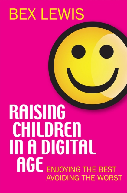 Raising Children in a Digital Age : Enjoying the best, avoiding the worst, EPUB eBook