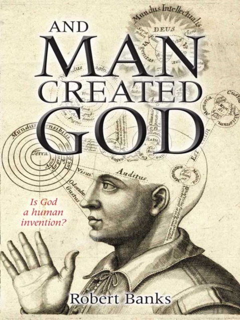 And Man Created God : Is God a human invention?, EPUB eBook