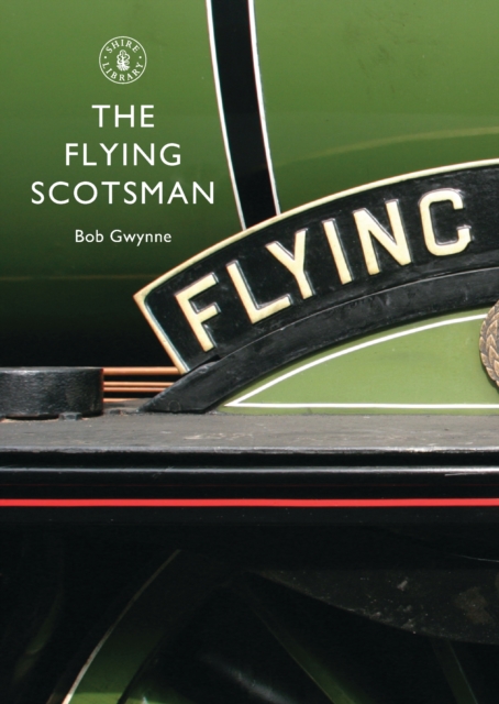 The Flying Scotsman : The Train, the Locomotive, the Legend, PDF eBook