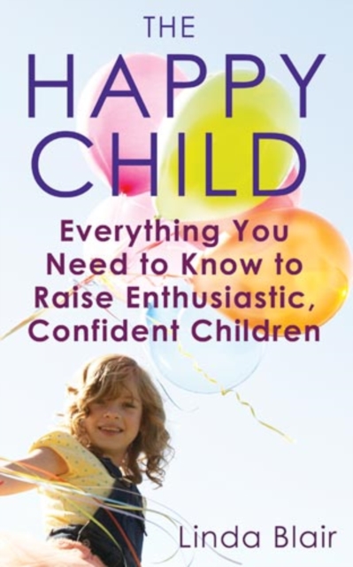 The Happy Child : Everything you need to know to raise enthusiastic, confident children, EPUB eBook