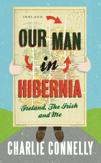 Our Man In Hibernia : Ireland, The Irish and Me, EPUB eBook