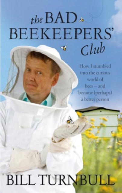The Bad Beekeepers Club : How I stumbled into the Curious World of Bees - and became (perhaps) a Better Person, EPUB eBook
