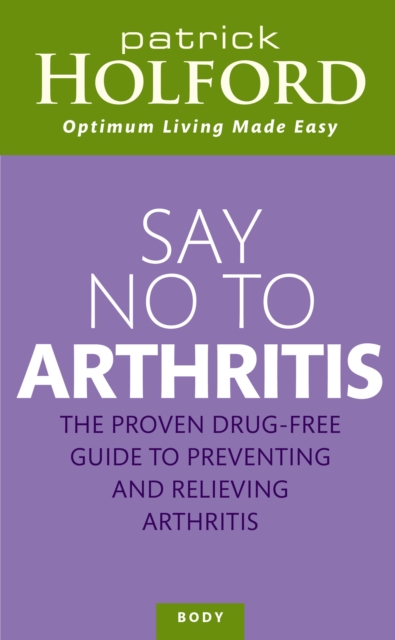 Say No To Arthritis : The proven drug-free guide to preventing and relieving arthritis, EPUB eBook