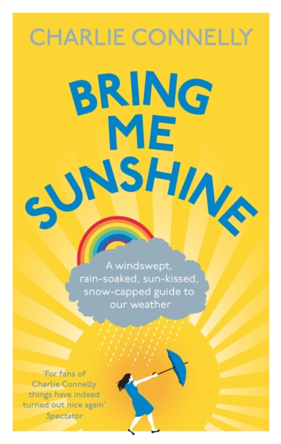 Bring Me Sunshine : A Windswept, Rain-Soaked, Sun-Kissed, Snow-Capped Guide To Our Weather, EPUB eBook