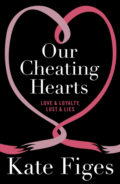 Our Cheating Hearts : Love and Loyalty, Lust and Lies, EPUB eBook