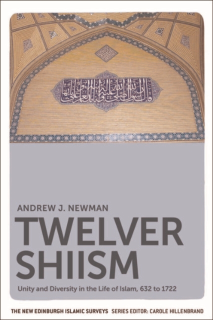 Twelver Shiism : Unity and Diversity in the Life of Islam, 632 to 1722, EPUB eBook