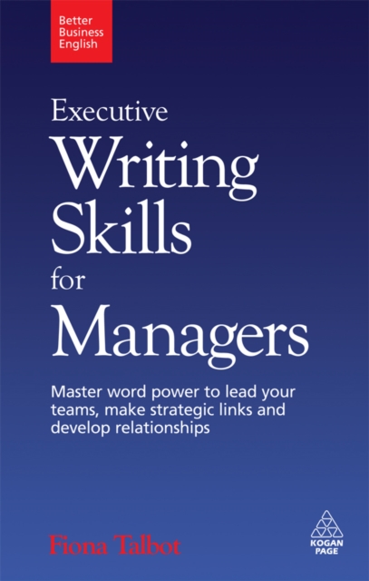 Executive Writing Skills for Managers : Master Word Power to Lead Your Teams, Make Strategic Links and Develop Relationships, EPUB eBook