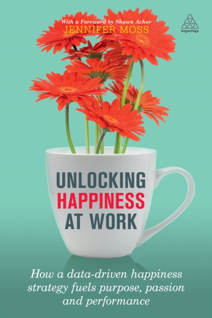 Unlocking Happiness at Work : How a Data-driven Happiness Strategy Fuels Purpose, Passion and Performance, EPUB eBook