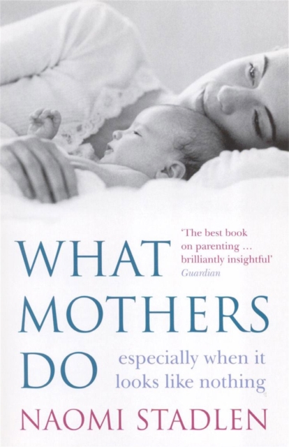 What Mothers Do : especially when it looks like nothing, Paperback / softback Book