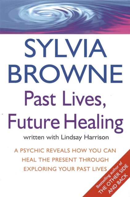 Past Lives, Future Healing : A psychic reveals how you can heal the present through exploring your past lives, Paperback / softback Book