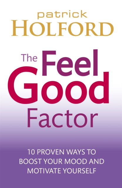 The Feel Good Factor : 10 proven ways to boost your mood and motivate yourself, Paperback / softback Book