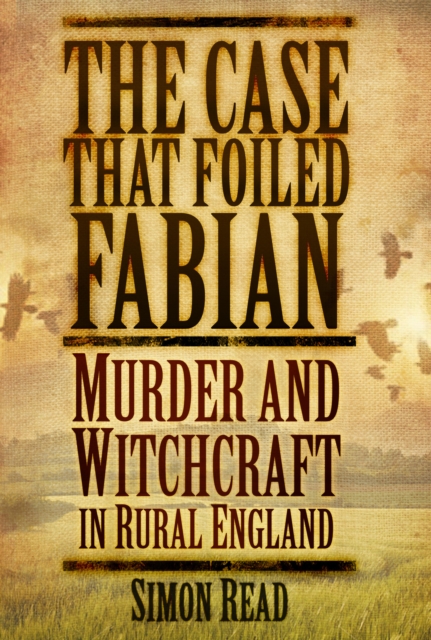 The Case That Foiled Fabian : Murder and Witchcraft in Rural England, EPUB eBook