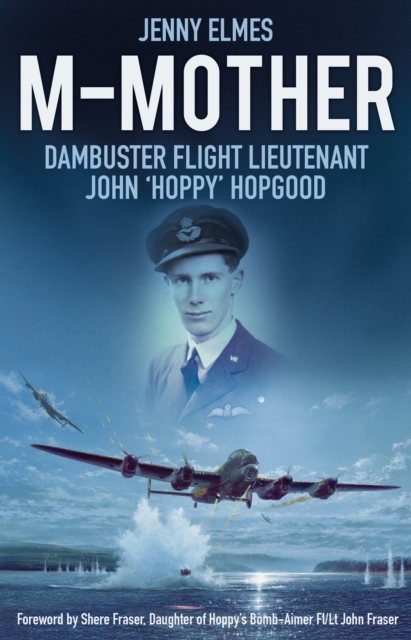 M-Mother : Dambuster Flight Lieutenant John 'Hoppy' Hopgood, Hardback Book