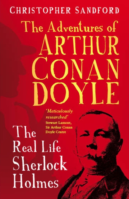 The Man who Would be Sherlock : The Real Life Adventures of Arthur Conan Doyle, Hardback Book
