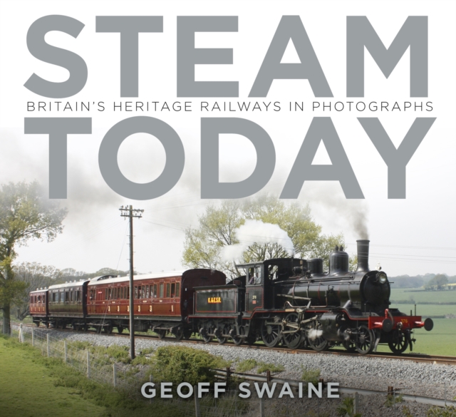 Steam Today : Britain's Heritage Railways in Photographs, Paperback / softback Book