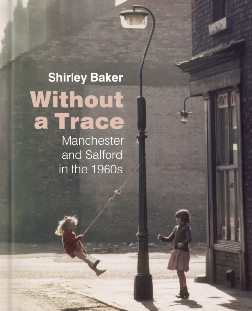 Without a Trace : Manchester and Salford in the 1960s, Hardback Book