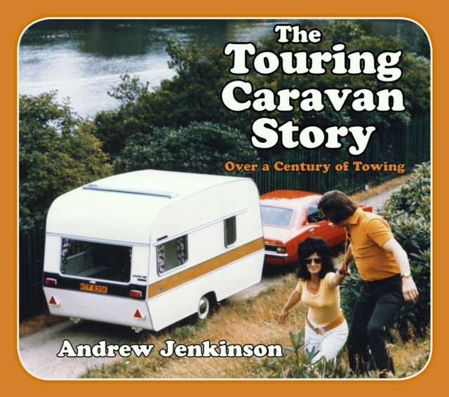 The Touring Caravan Story : Over a Century of Towing, Paperback / softback Book