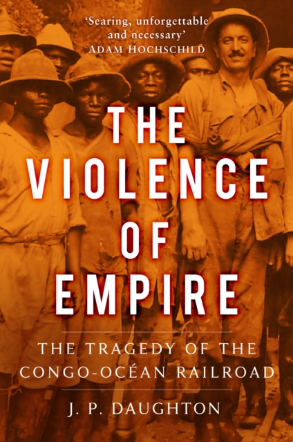 The Violence of Empire : The Tragedy of the Congo-Ocean Railroad, Hardback Book