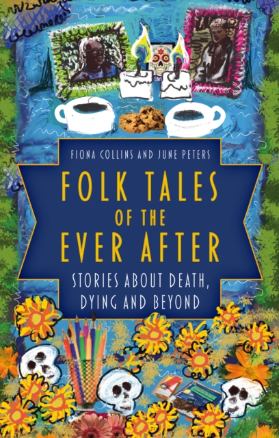 Folk Tales of the Ever After : Stories about Death, Dying and Beyond, Hardback Book