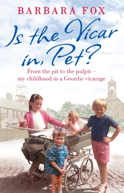 Is the Vicar in, Pet? : From the Pit to the Pulpit   My Childhood in a Geordie Vicarage, EPUB eBook