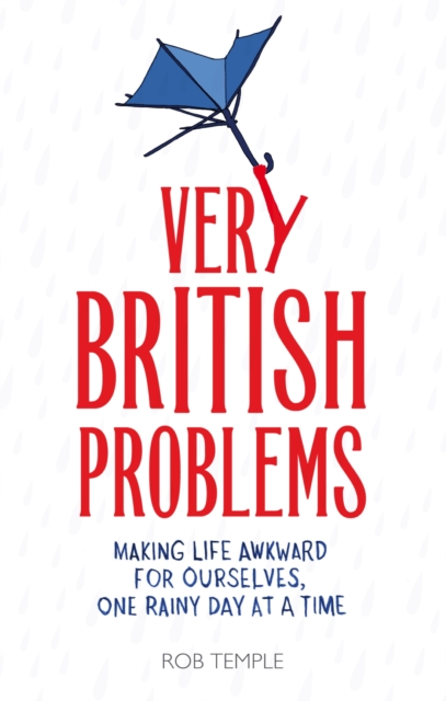 Very British Problems : Making Life Awkward for Ourselves, One Rainy Day at a Time, EPUB eBook