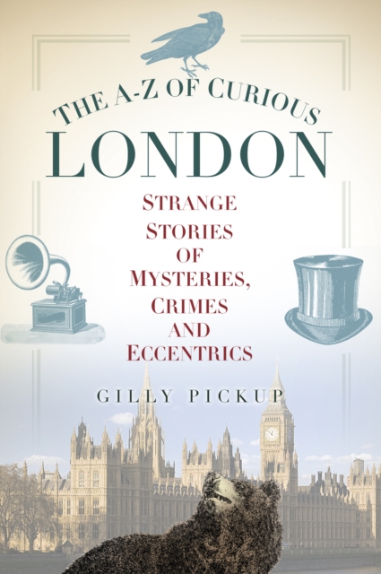 The A-Z of Curious London : Strange Stories of Mysteries, Crimes and Eccentrics, EPUB eBook
