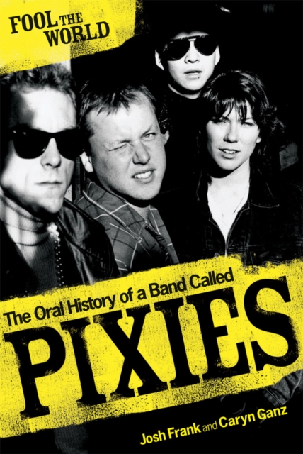 Fool The World : The Oral History of A Band Called Pixies, Paperback / softback Book
