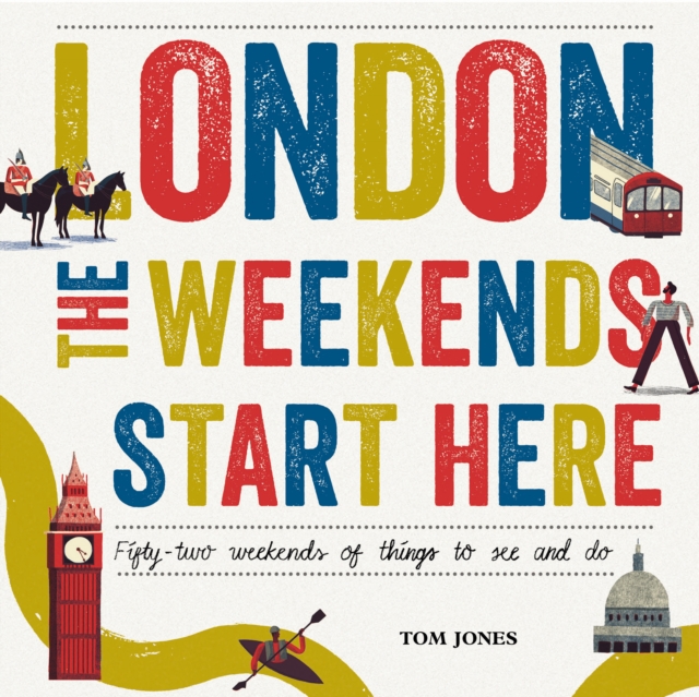 London, The Weekends Start Here : Fifty-two Weekends of Things to See and Do, Hardback Book