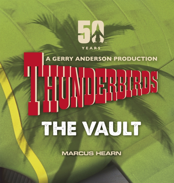 Thunderbirds : The Vault: celebrating over 50 years of the classic series, Hardback Book