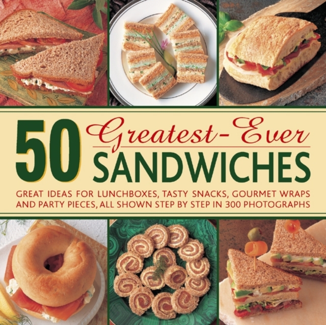 50 Greatest-ever Sandwiches : Great Ideas for Lunchboxes, Tasty Snacks, Gourmet Wraps and Party Pieces, Hardback Book