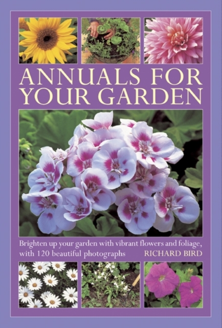Annuals for Your Garden : Brighten Up Your Garden with Vibrant Flowers and Foliage, Hardback Book