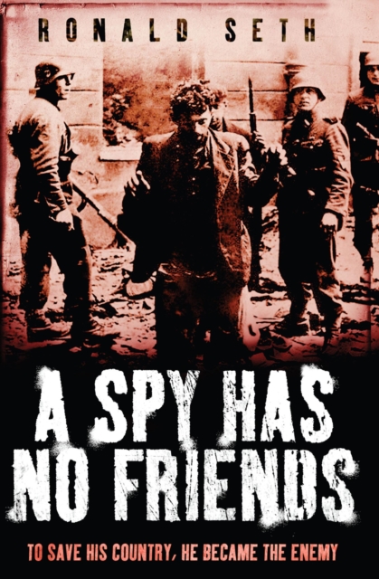 A Spy Has No Friends : To Save His Country, He Became the Enemy, EPUB eBook
