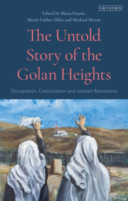 The Untold Story of the Golan Heights: : Occupation, Colonization and Jawlani Resistance, EPUB eBook